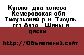      Куплю  два колеса  - Кемеровская обл., Тисульский р-н, Тисуль пгт Авто » Шины и диски   